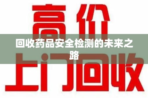 长春回收药品安全检测的未来之路