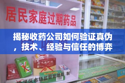 长春揭秘收药公司如何验证真伪，技术、经验与信任的博弈