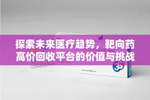 长春探索未来医疗趋势，靶向药高价回收平台的价值与挑战