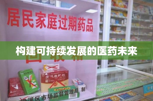 长春构建可持续发展的医药未来