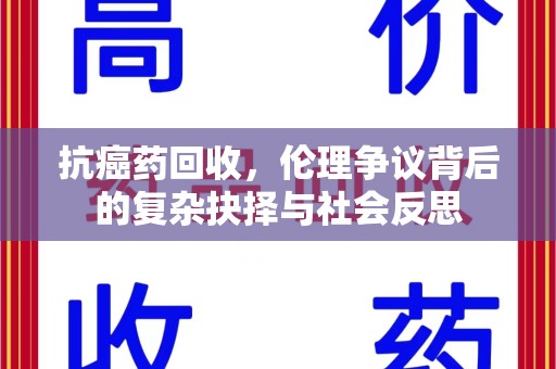 长春抗癌药回收，伦理争议背后的复杂抉择与社会反思