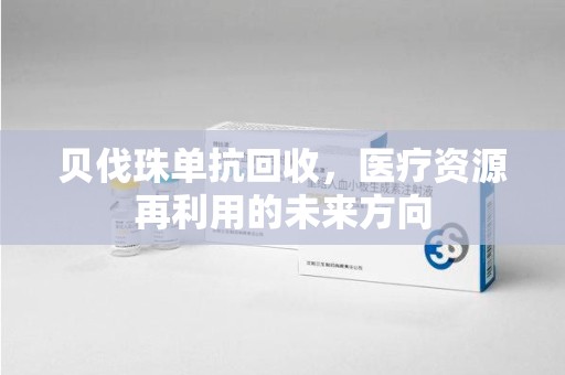 长春贝伐珠单抗回收，医疗资源再利用的未来方向