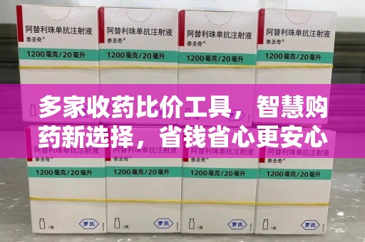 长春多家收药比价工具，智慧购药新选择，省钱省心更安心