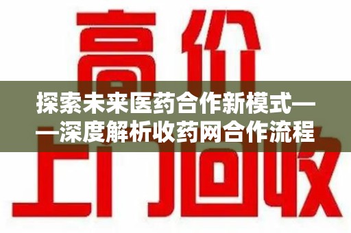 长春探索未来医药合作新模式——深度解析收药网合作流程
