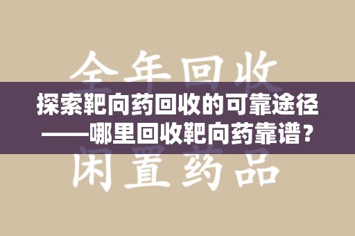 长春探索靶向药回收的可靠途径——哪里回收靶向药靠谱？