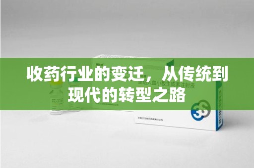 长春收药行业的变迁，从传统到现代的转型之路