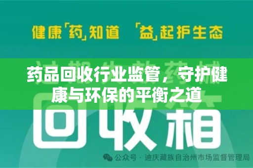长春药品回收行业监管，守护健康与环保的平衡之道