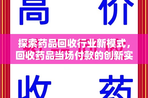 长春探索药品回收行业新模式，回收药品当场付款的创新实践