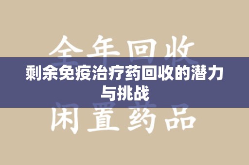 长春剩余免疫治疗药回收的潜力与挑战
