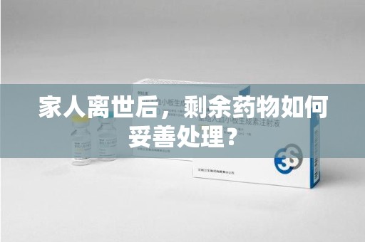 长春家人离世后，剩余药物如何妥善处理？