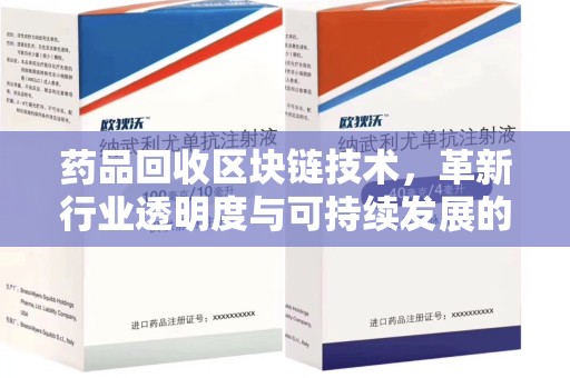 长春药品回收区块链技术，革新行业透明度与可持续发展的关键