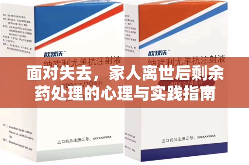 长春面对失去，家人离世后剩余药处理的心理与实践指南