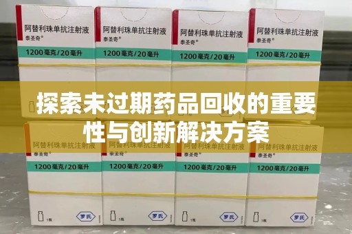 长春探索未过期药品回收的重要性与创新解决方案