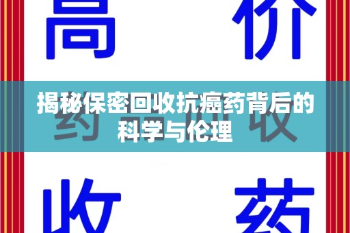 长春揭秘保密回收抗癌药背后的科学与伦理