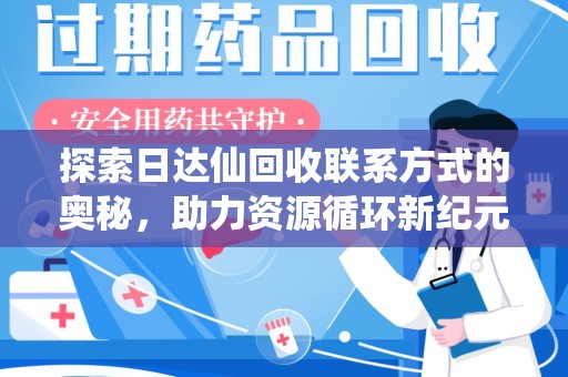 长春探索日达仙回收联系方式的奥秘，助力资源循环新纪元