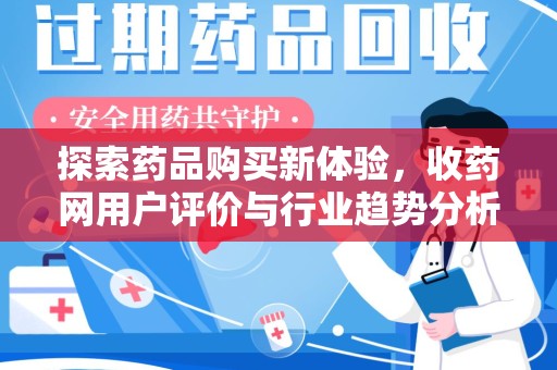 长春探索药品购买新体验，收药网用户评价与行业趋势分析