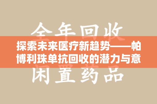 长春探索未来医疗新趋势——帕博利珠单抗回收的潜力与意义