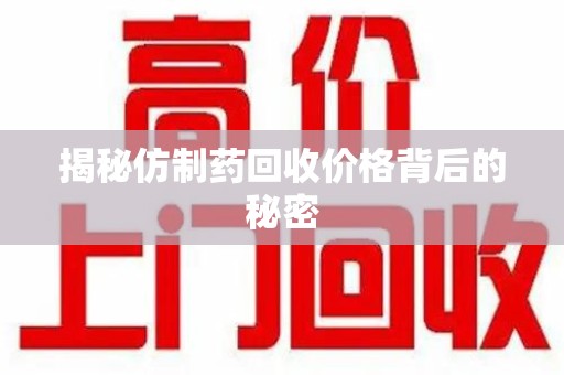 长春揭秘仿制药回收价格背后的秘密