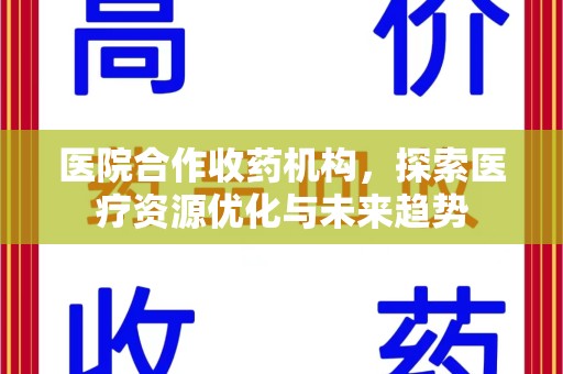 长春医院合作收药机构，探索医疗资源优化与未来趋势