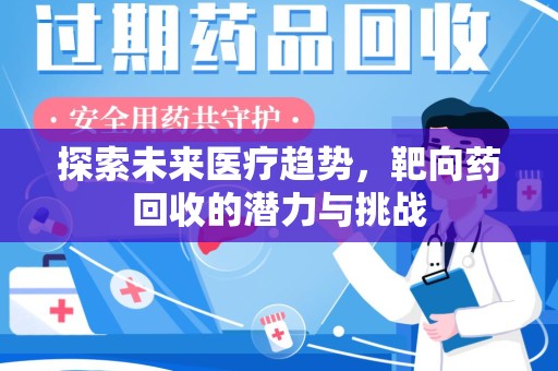 长春探索未来医疗趋势，靶向药回收的潜力与挑战