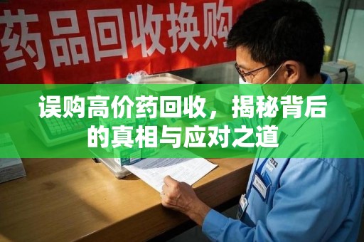 长春误购高价药回收，揭秘背后的真相与应对之道
