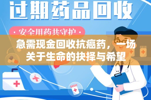 长春急需现金回收抗癌药，一场关于生命的抉择与希望