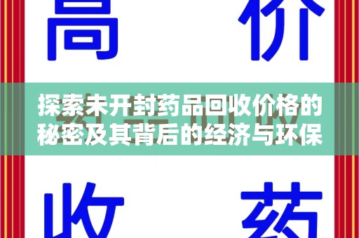 长春探索未开封药品回收价格的秘密及其背后的经济与环保价值