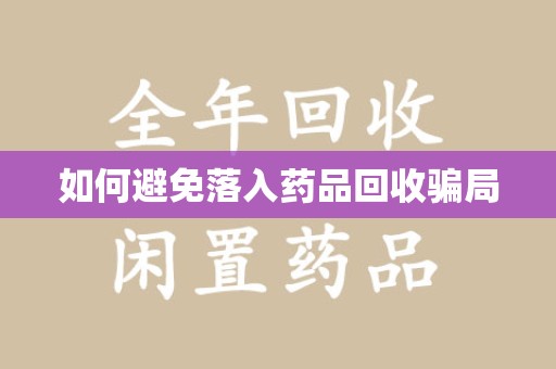 长春如何避免落入药品回收骗局