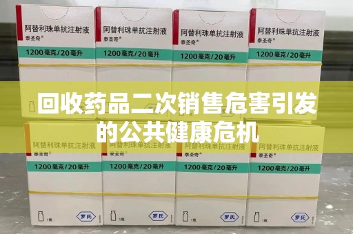 长春回收药品二次销售危害引发的公共健康危机