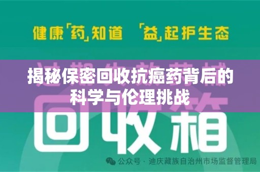 长春揭秘保密回收抗癌药背后的科学与伦理挑战
