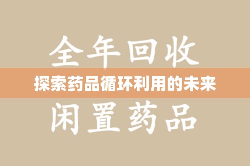 长春探索药品循环利用的未来