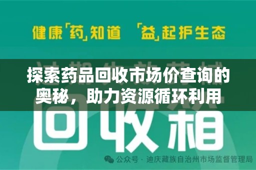 长春探索药品回收市场价查询的奥秘，助力资源循环利用