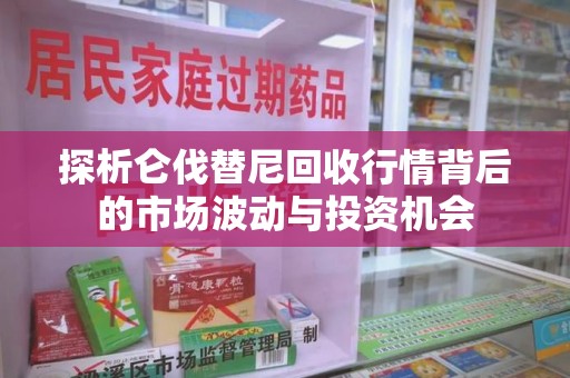 长春探析仑伐替尼回收行情背后的市场波动与投资机会