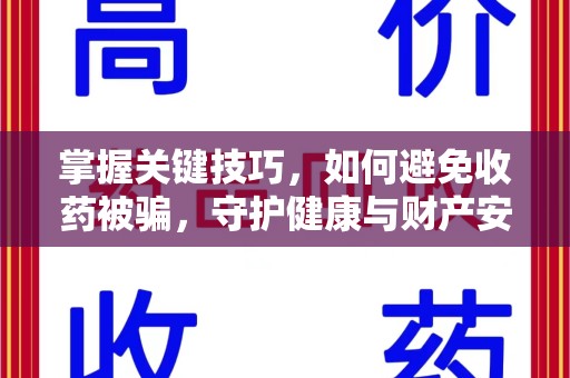 长春掌握关键技巧，如何避免收药被骗，守护健康与财产安全
