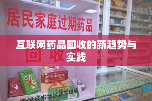长春互联网药品回收的新趋势与实践