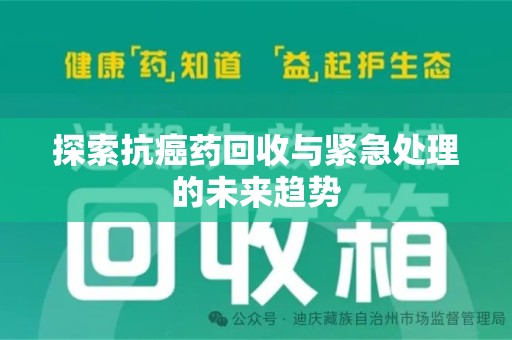 长春探索抗癌药回收与紧急处理的未来趋势
