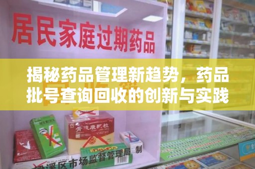 长春揭秘药品管理新趋势，药品批号查询回收的创新与实践
