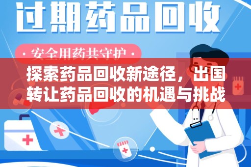 长春探索药品回收新途径，出国转让药品回收的机遇与挑战