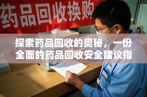 长春探索药品回收的奥秘，一份全面的药品回收安全建议指南