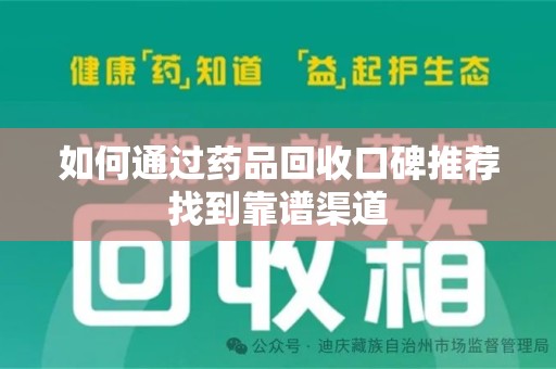 长春如何通过药品回收口碑推荐找到靠谱渠道