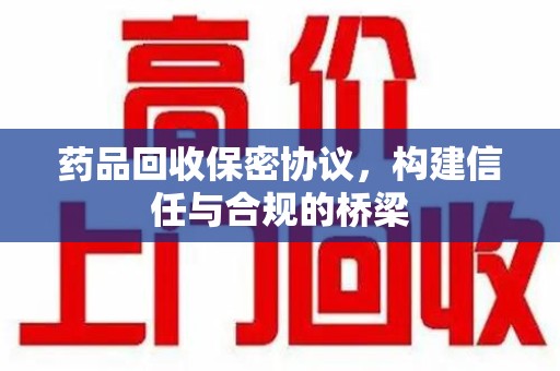 长春药品回收保密协议，构建信任与合规的桥梁