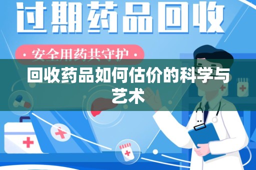 长春回收药品如何估价的科学与艺术