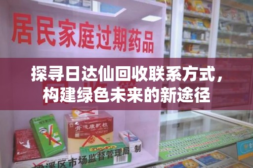 长春探寻日达仙回收联系方式，构建绿色未来的新途径