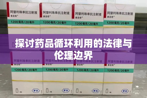 长春探讨药品循环利用的法律与伦理边界