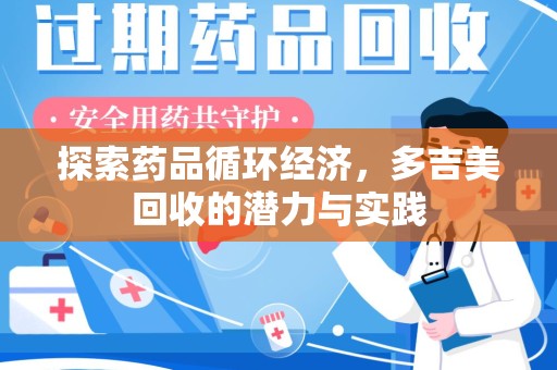 长春探索药品循环经济，多吉美回收的潜力与实践