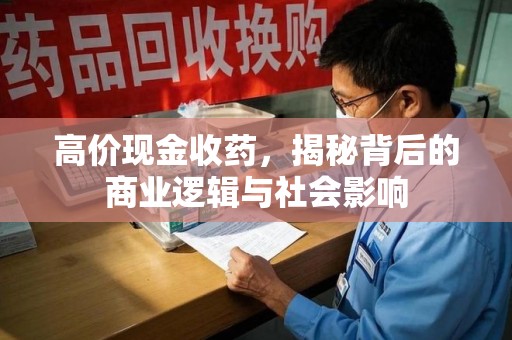 长春高价现金收药，揭秘背后的商业逻辑与社会影响