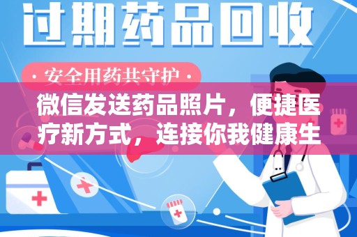 长春微信发送药品照片，便捷医疗新方式，连接你我健康生活