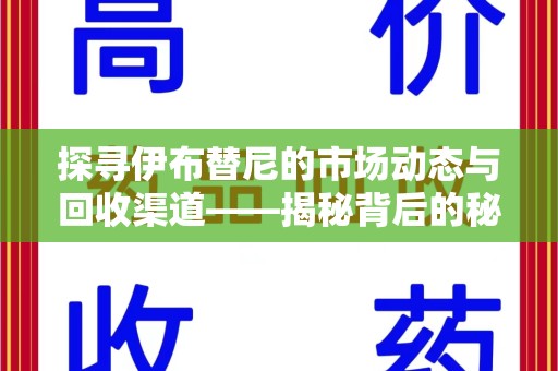 长春探寻伊布替尼的市场动态与回收渠道——揭秘背后的秘密