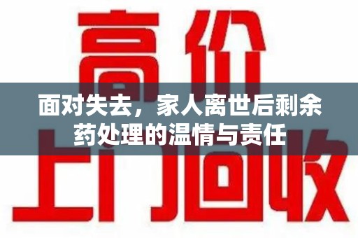长春面对失去，家人离世后剩余药处理的温情与责任