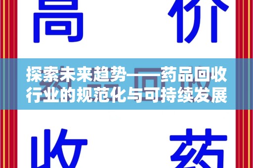 长春探索未来趋势——药品回收行业的规范化与可持续发展之路